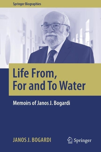 Life From, For and To Water: Memoirs of Janos J. Bogardi.