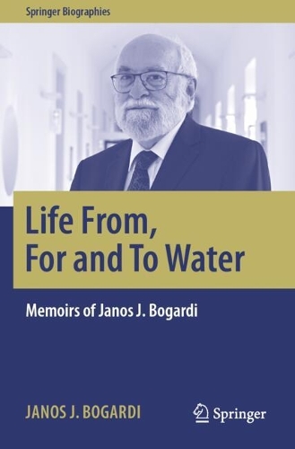 Life From, For and To Water: Memoirs of Janos J. Bogardi.