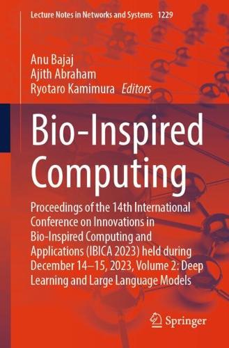 Bio-Inspired Computing: Proceedings of the 14th International Conference on Innovations in Bio-Inspired Computing and Applications (IBICA 2023) held during December 14-15, 2023, Volume 2: Deep Learning and Large Language Models.