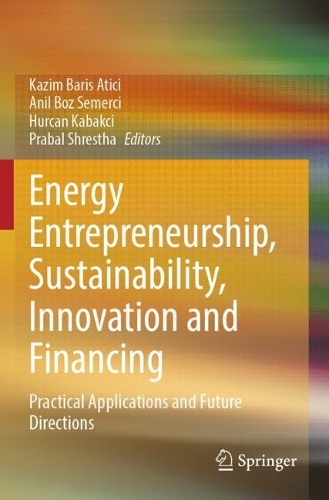 Energy Entrepreneurship, Sustainability, Innovation and Financing: Practical Applications and Future Directions.