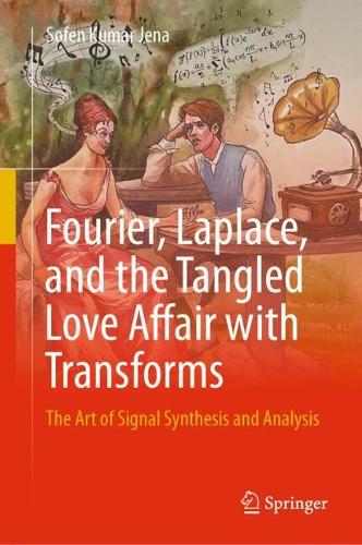 Fourier, Laplace, and the Tangled Love Affair with Transforms: The Art of Signal Synthesis and Analysis.