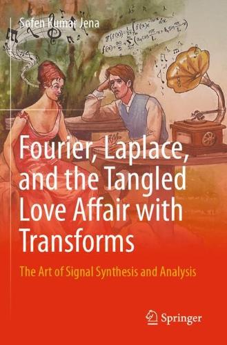Fourier, Laplace, and the Tangled Love Affair with Transforms: The Art of Signal Synthesis and Analysis.