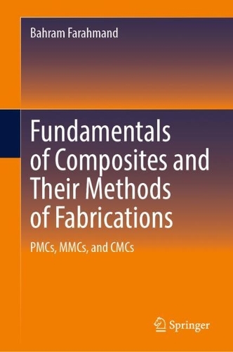 Fundamentals of Composites and Their Methods of Fabrications: PMCs, MMCs, and CMCs.