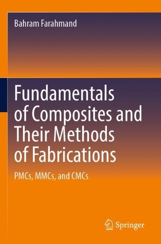 Fundamentals of Composites and Their Methods of Fabrications: PMCs, MMCs, and CMCs.