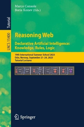 Reasoning Web. Declarative Artificial Intelligence: Knowledge, Rules, Logic: 19th International Summer School 2023 Oslo, Norway, September 21-24, 2023, Tutorial Lectures.