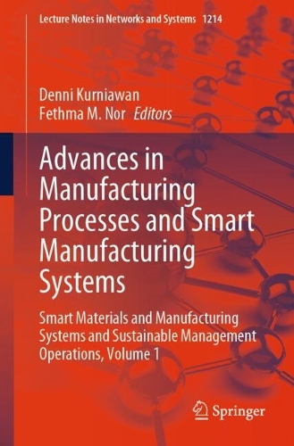 Advances in Manufacturing Processes and Smart Manufacturing Systems: Smart Materials and Manufacturing Systems and Sustainable Management Operations, Volume 1.