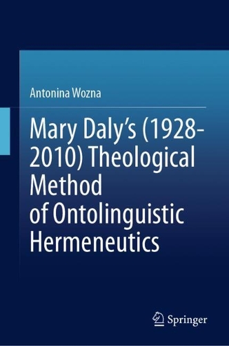Mary Daly's (1928-2010) Theological Method of Ontolinguistic Hermeneutics.