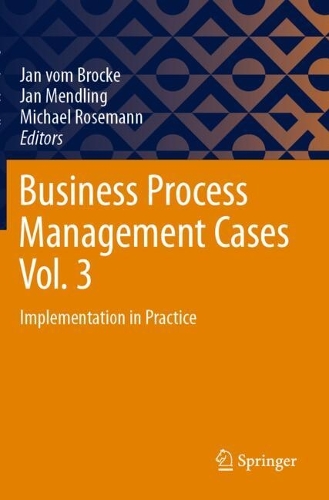 Business Process Management Cases Vol. 3: Implementation in Practice.