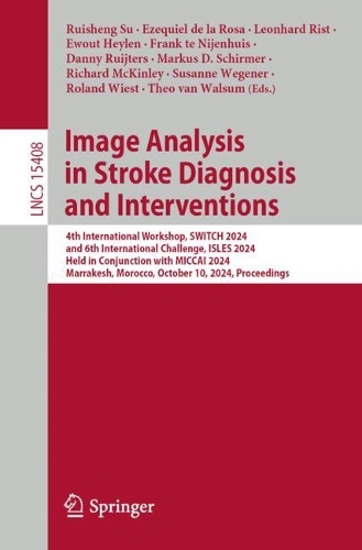 Image Analysis in Stroke Diagnosis and Interventions: 4th International Workshop, SWITCH 2024, and 6th International Challenge, ISLES 2024, Held in Conjunction with MICCAI 2024, Marrakesh, Morocco, October 10, 2024, Proceedings.
