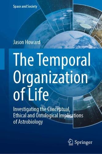The Temporal Organization of Life: Investigating the Conceptual, Ethical and Ontological Implications of Astrobiology.