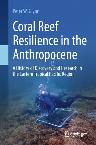 Coral Reef Resilience in the Anthropocene: A History of Discovery and Research in the Eastern Tropical Pacific Region.