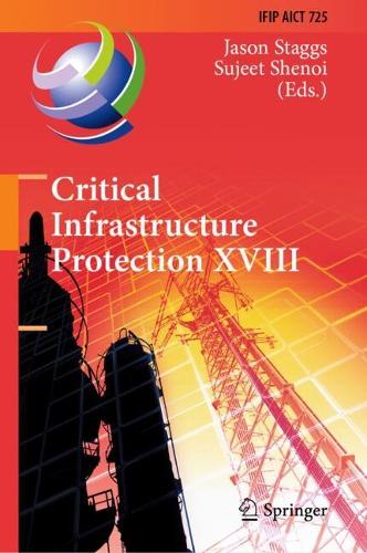 Critical Infrastructure Protection XVIII: 18th IFIP WG 11.10 International Conference, ICCIP 2024, Arlington, VA, USA, March 18-19, 2024, Proceedings.