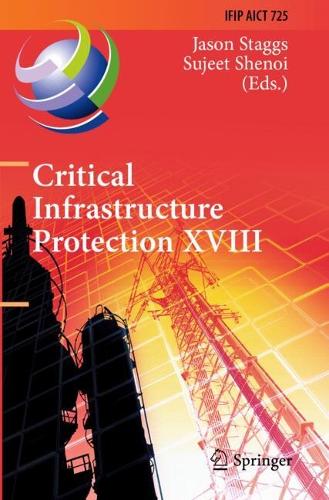 Critical Infrastructure Protection XVIII: 18th IFIP WG 11.10 International Conference, ICCIP 2024, Arlington, VA, USA, March 18-19, 2024, Proceedings.