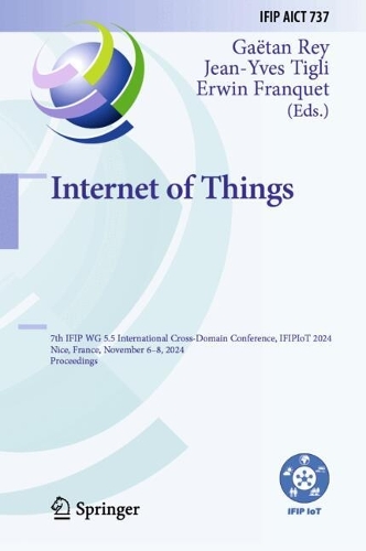 Internet of Things: 7th IFIP WG 5.5 International Cross-Domain Conference, IFIPIoT 2024, Nice, France, November 6-8, 2024, Proceedings.