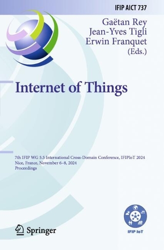 Internet of Things: 7th IFIP WG 5.5 International Cross-Domain Conference, IFIPIoT 2024, Nice, France, November 6-8, 2024, Proceedings.