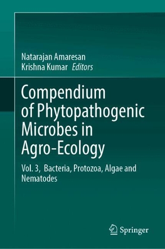 Compendium of Phytopathogenic Microbes in Agro-Ecology : Vol. 3, Bacteria, Protozoa, Algae and Nematodes.