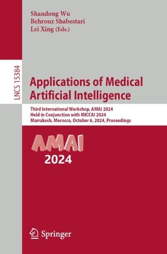 Applications of Medical Artificial Intelligence: Third International Workshop, AMAI 2024, Held in Conjunction with MICCAI 2024, Marrakesh, Morocco, October 6, 2024, Proceedings.