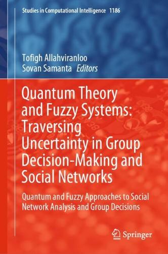 Quantum Theory and Fuzzy Systems: Traversing Uncertainty in Group Decision-Making and Social Networks: Quantum and Fuzzy Approaches to Social Network Analysis and Group Decisions.