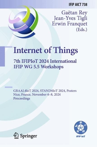 Internet of Things. 7th IFIPIoT 2024 International IFIP WG 5.5 Workshops: GRAAL4IoT 2024, STAND4IoT 2024, Posters, Nice, France, November 6-8, 2024, Proceedings.
