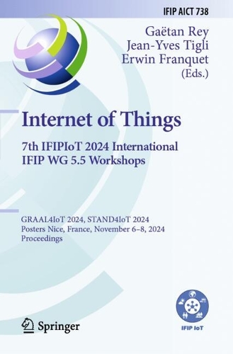 Internet of Things. 7th IFIPIoT 2024 International IFIP WG 5.5 Workshops: GRAAL4IoT 2024, STAND4IoT 2024, Posters, Nice, France, November 6-8, 2024, Proceedings.