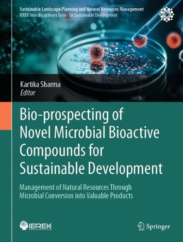 Bio-prospecting of Novel Microbial Bioactive Compounds for Sustainable Development: Management of Natural Resources Through Microbial Conversion into Valuable Products.