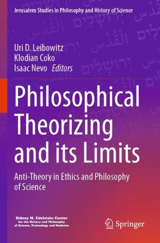 Philosophical Theorizing and its Limits: Anti-Theory in Ethics and Philosophy of Science.