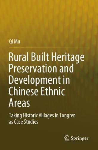 Rural Built Heritage Preservation and Development in Chinese Ethnic Areas: Taking Historic Villages in Tongren as Case Studies.