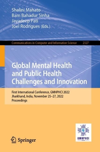 Global Mental Health and Public Health Challenges and Innovation: First International Conference, GMHPHCI 2022, Jharkhand, India, November 25-27, 2022, Proceedings.