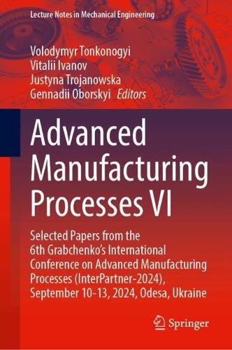 Advanced Manufacturing Processes VI: Selected Papers from the 6th Grabchenko's International Conference on Advanced Manufacturing Processes (InterPartner-2024), September 10-13, 2024, Odesa, Ukraine.