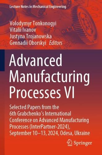 Advanced Manufacturing Processes VI: Selected Papers from the 6th Grabchenko's International Conference on Advanced Manufacturing Processes (InterPartner-2024), September 10-13, 2024, Odesa, Ukraine.