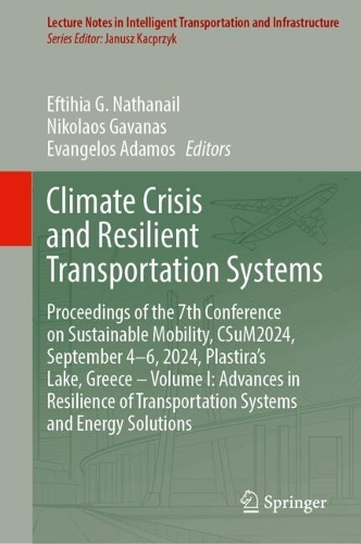 Climate Crisis and Resilient Transportation Systems: Proceedings of the 7th Conference on Sustainable Mobility, CSuM2024, September 4-6, 2024, Plastira's Lake, Greece - Volume I: Advances in Resilience of Transportation Systems and Energy Solutions.