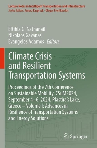 Climate Crisis and Resilient Transportation Systems: Proceedings of the 7th Conference on Sustainable Mobility, CSuM2024, September 4-6, 2024, Plastira's Lake, Greece - Volume I: Advances in Resilience of Transportation Systems and Energy Solutions.