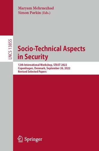 Socio-Technical Aspects in Security: 12th International Workshop, STAST 2022, Copenhagen, Denmark, September 29, 2022, Revised Selected Papers.