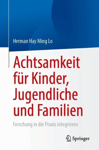 Achtsamkeit fuer Kinder, Jugendliche und Familien: Forschung in die Praxis integrieren.