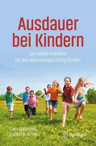 Ausdauer bei Kindern: Die sieben Instinkte fuer den lebenslangen Erfolg foerdern.