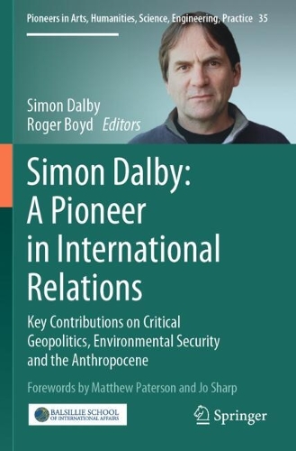 Simon Dalby: A Pioneer in International Relations: Key Contributions on Critical Geopolitics, Environmental Security and the Anthropocene.
