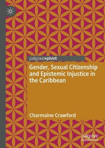 Gender, Sexual Citizenship and Epistemic Injustice in the Caribbean.