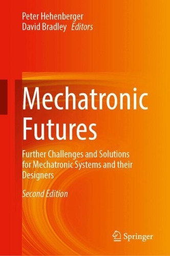 Mechatronic Futures: Further Challenges and Solutions for Mechatronic Systems and their Designers. Second Edition 2025