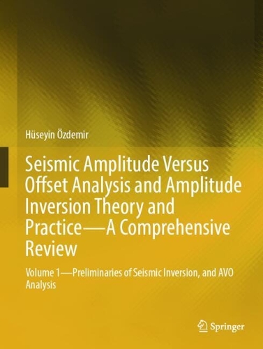 Seismic Amplitude Versus Offset Analysis and Amplitude Inversion Theory and Practice-A Comprehensive Review: Volume 1-Preliminaries of Seismic Inversion, and AVO Analysis.