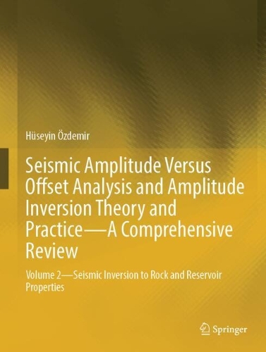 Seismic Amplitude Versus Offset Analysis and Amplitude Inversion Theory and Practice-A Comprehensive Review: Volume 2-Seismic Inversion to Rock and Reservoir Properties.
