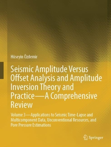 Seismic Amplitude Versus Offset Analysis and Amplitude Inversion Theory and Practice-A Comprehensive Review: Volume 3-Applications to Seismic Time-Lapse and Multicomponent Data, Unconventional Resources, and Pore Pressure Estimations.