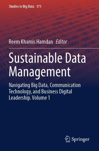 Sustainable Data Management: Navigating Big Data, Communication Technology, and Business Digital Leadership. Volume 1.