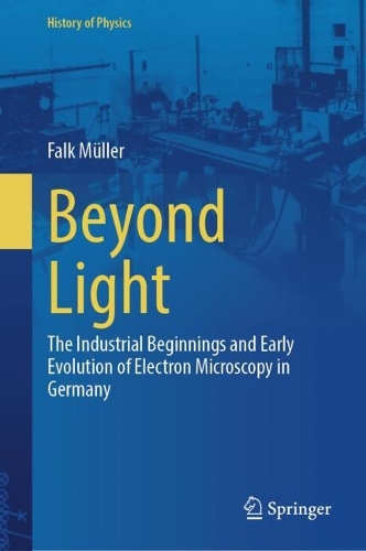 Beyond Light: The Industrial Beginnings and Early Evolution of Electron Microscopy in Germany.