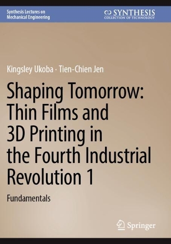Shaping Tomorrow: Thin Films and 3D Printing in the Fourth Industrial Revolution 1: Fundamentals.