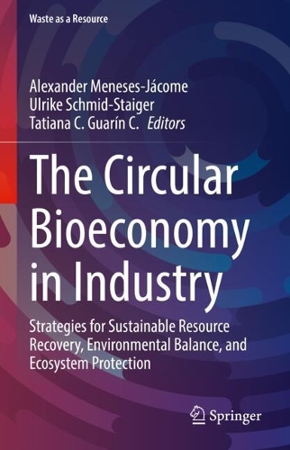 The Circular Bioeconomy in Industry: Strategies for Sustainable Resource Recovery, Environmental Balance, and Ecosystem Protection.