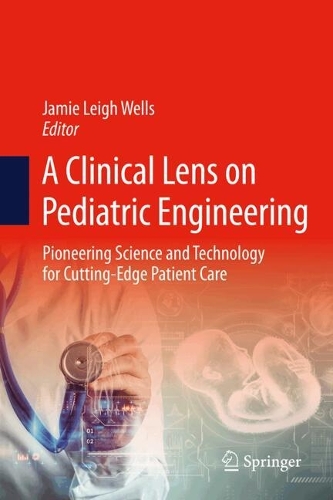 A Clinical Lens on Pediatric Engineering: Pioneering Science and Technology for Cutting-Edge Patient Care.