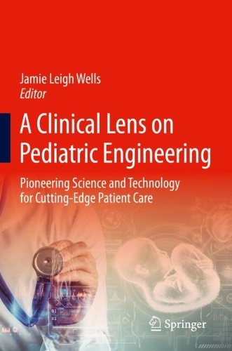 A Clinical Lens on Pediatric Engineering: Pioneering Science and Technology for Cutting-Edge Patient Care.