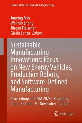 Sustainable Manufacturing Innovations: Focus on New Energy Vehicles, Production Robots, and Software-Defined Manufacturing: Proceedings of ICSM 2024, Shanghai, China, October 30-November 1, 2024.