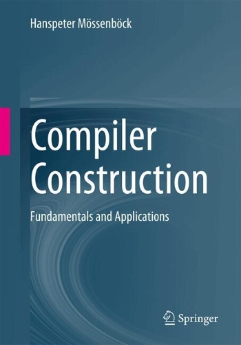 Compiler Construction: Fundamentals and Applications.