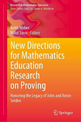 New Directions for Mathematics Education Research on Proving: Honoring the Legacy of John and Annie Selden.